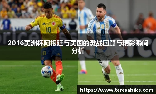 2016美洲杯阿根廷与美国的激战回顾与精彩瞬间分析